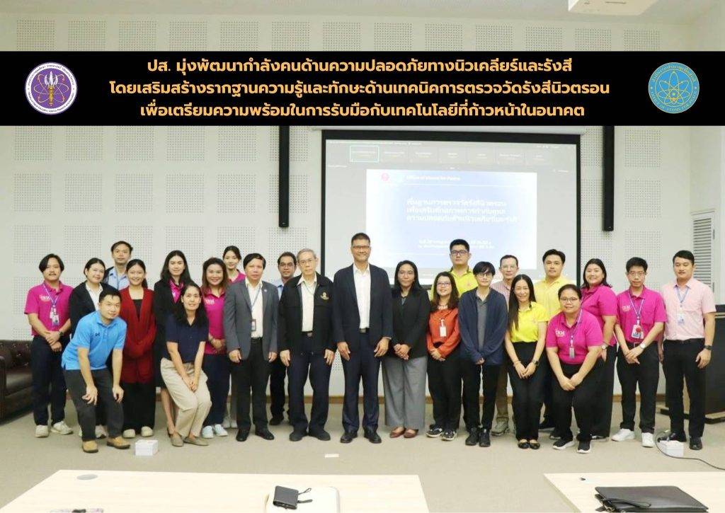 oap_290768_2 (1) ปส. มุ่งพัฒนากำลังคนด้านความปลอดภัยทางนิวเคลียร์และรังสี โดยเสริมสร้างรากฐานความรู้และทักษะด้านเทคนิคการตรวจวัดรังสีนิวตรอน เพื่อเตรียมความพร้อมในการรับมือกับเทคโนโลยีที่ก้าวหน้าในอนาคต