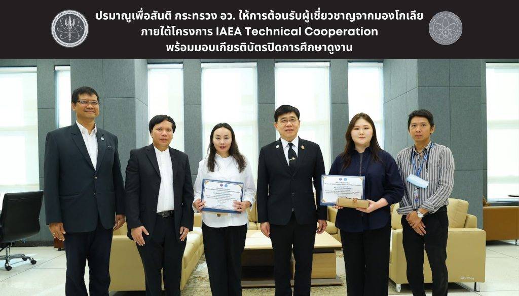 ปรมาณูเพื่อสันติ กระทรวง อว. ให้การต้อนรับผู้เชี่ยวชาญจากมองโกเลียภายใต้โครงการ IAEA Technical Cooperation พร้อมมอบเกียรติบัตรปิดการศึกษาดูงาน