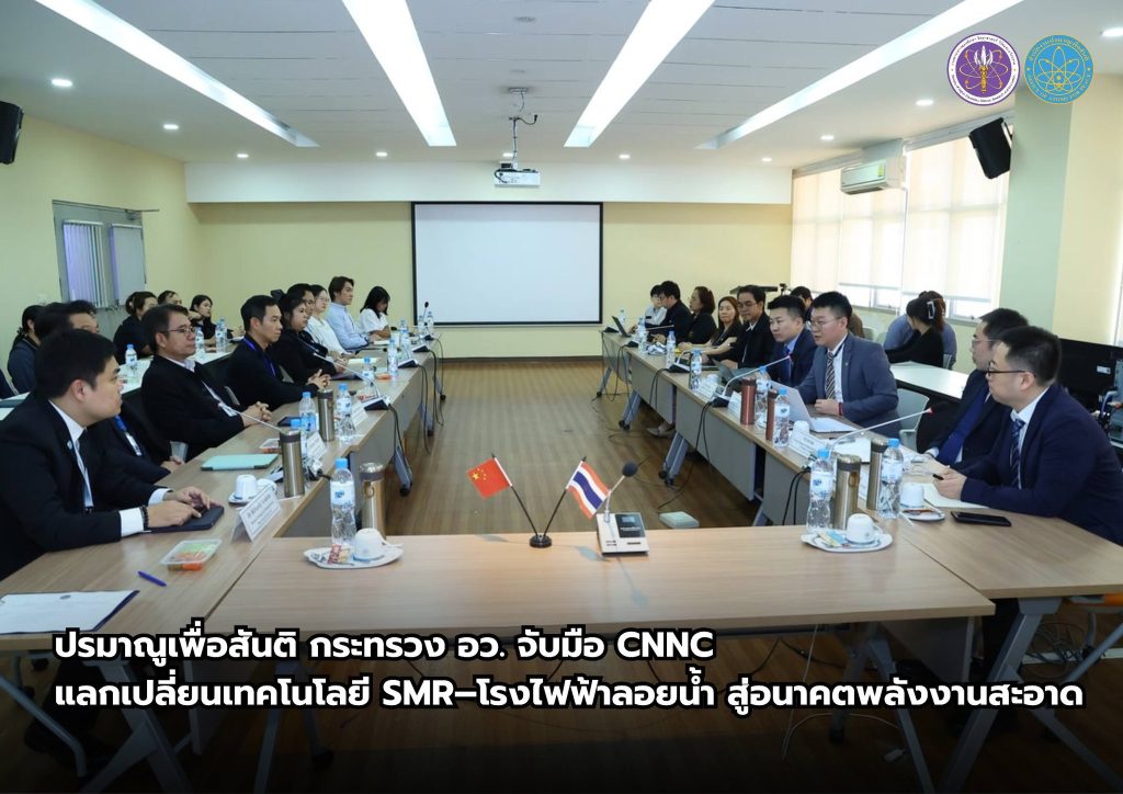 ปรมาณูเพื่อสันติ กระทรวง อว. จับมือ CNNC แลกเปลี่ยนเทคโนโลยี SMR–โรงไฟฟ้าลอยน้ำ สู่อนาคตพลังงานสะอาด