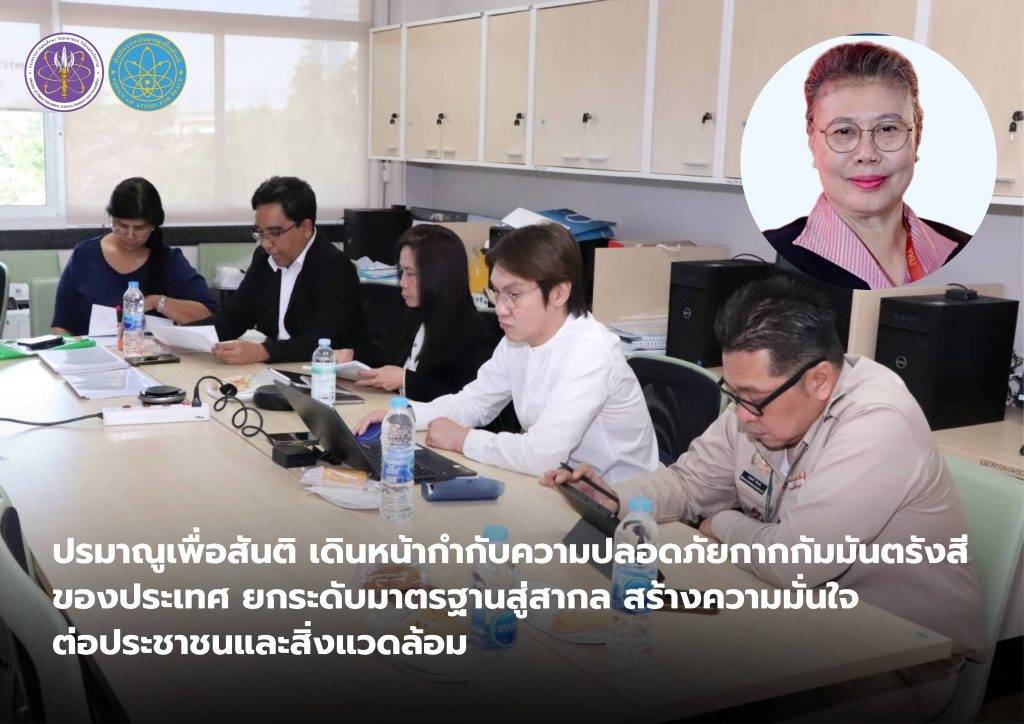 ปรมาณูเพื่อสันติ เดินหน้ากำกับความปลอดภัยกากกัมมันตรังสีของประเทศ ยกระดับมาตรฐานสู่สากล สร้างความมั่นใจต่อประชาชนและสิ่งแวดล้อม