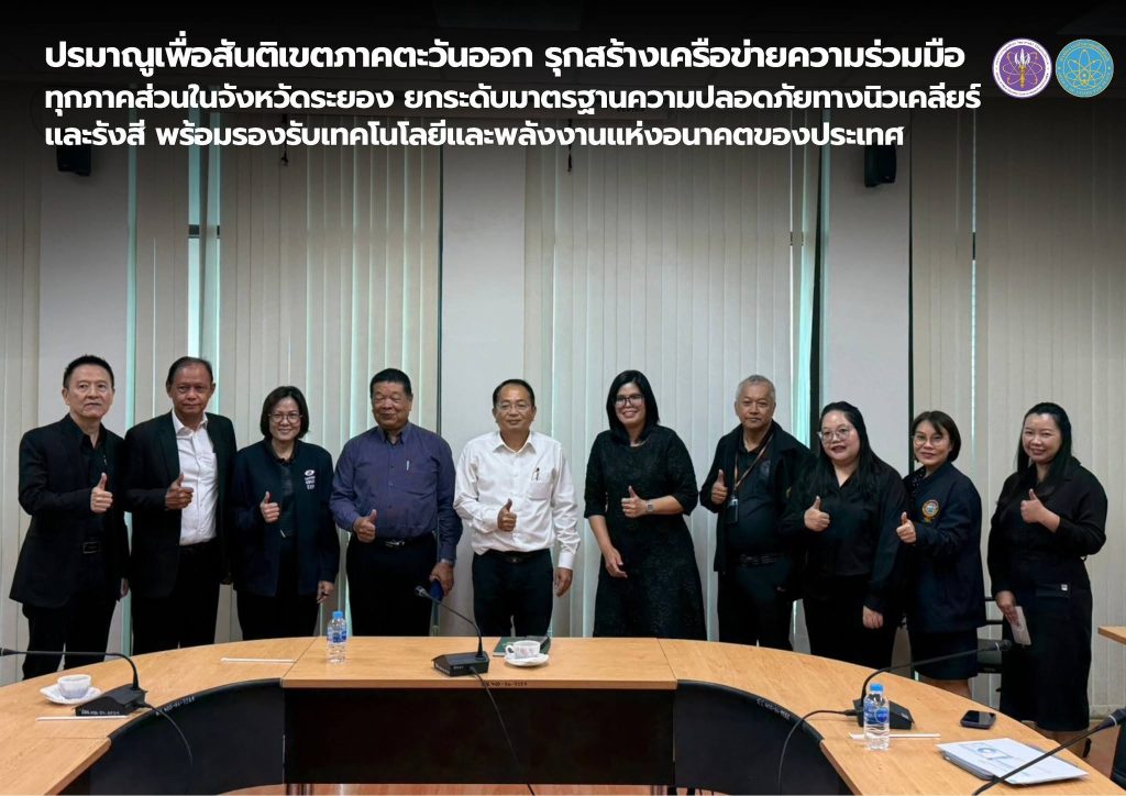 ปรมาณูเพื่อสันติเขตภาคตะวันออก รุกสร้างเครือข่ายความร่วมมือทุกภาคส่วนในจังหวัดระยอง ยกระดับมาตรฐานความปลอดภัยทางนิวเคลียร์และรังสี พร้อมรองรับเทคโนโลยีและพลังงานแห่งอนาคตของประเทศ