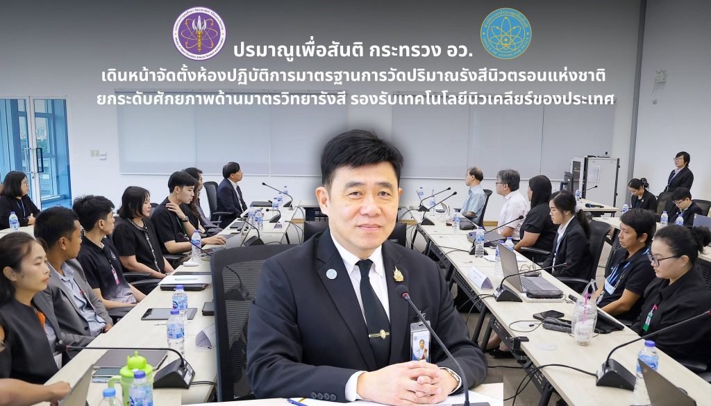 ปรมาณูเพื่อสันติ กระทรวง อว. เดินหน้าจัดตั้งห้องปฏิบัติการมาตรฐานการวัดปริมาณรังสีนิวตรอนแห่งชาติ ยกระดับศักยภาพด้านมาตรวิทยารังสี รองรับเทคโนโลยีนิวเคลียร์ของประเทศ