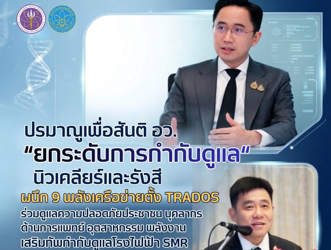 ปรมาณูเพื่อสันติ อว. “ยกระดับการกำกับดูแล“ นิวเคลียร์และรังสี ผนึก 9 พลังเครือข่ายตั้ง TRADOS ร่วมดูแลความปลอดภัยประชาชน บุคลากรด้านการแพทย์ อุตสาหกรรม พลังงาน เสริมทัพกำกับดูแลโรงไฟฟ้า SMR