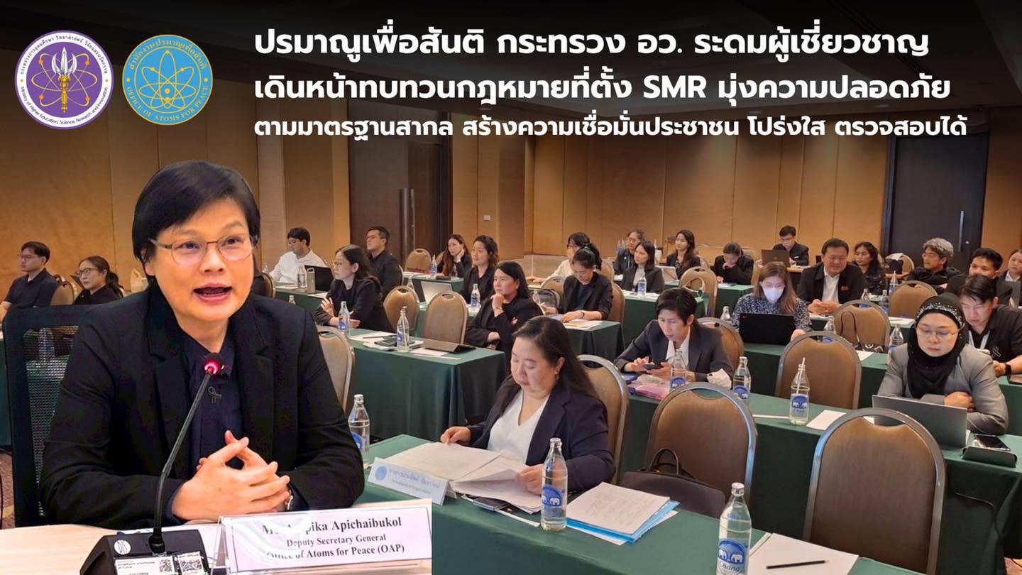ปรมาณูเพื่อสันติ กระทรวง อว. ระดมผู้เชี่ยวชาญ เดินหน้าทบทวนกฎหมายที่ตั้ง SMR มุ่งความปลอดภัยตามมาตรฐานสากล สร้างความเชื่อมั่นประชาชน โปร่งใส ตรวจสอบได้