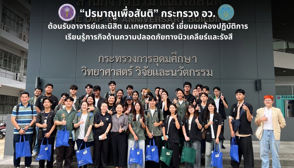 ปรมาณูเพื่อสันติ กระทรวง อว. ต้อนรับอาจารย์และนิสิต ม.เกษตรศาสตร์ เยี่ยมชมห้องปฏิบัติการ เรียนรู้ภารกิจด้านความปลอดภัยทางนิวเคลียร์และรังสี