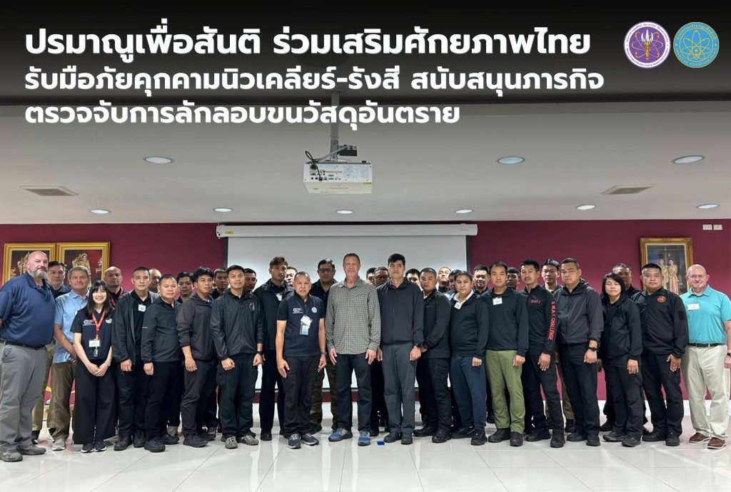 ปรมาณูเพื่อสันติ ร่วมเสริมศักยภาพไทย รับมือภัยคุกคามนิวเคลียร์-รังสี สนับสนุนภารกิจตรวจจับการลักลอบขนวัสดุอันตราย