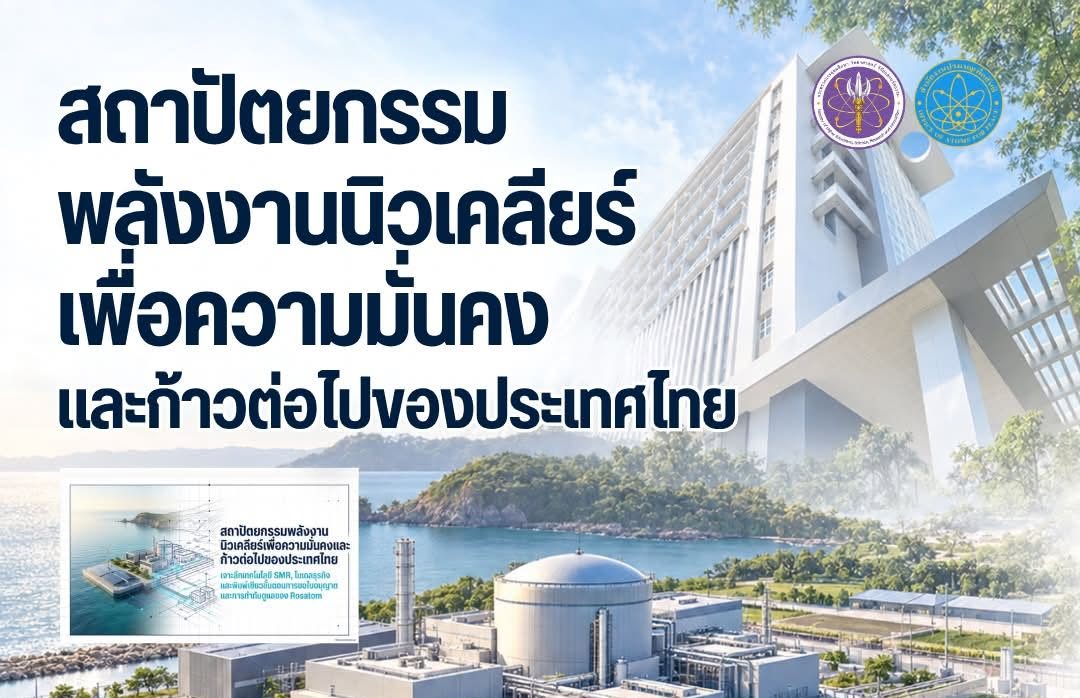 "สถาปัตยกรรมพลังงานนิวเคลียร์เพื่อความมั่นคงและก้าวต่อไปของประเทศไทย"