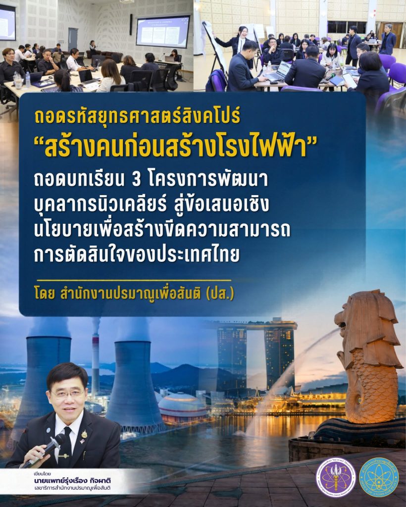 ถอดรหัสยุทธศาสตร์สิงคโปร์ “สร้างคนก่อนสร้างโรงไฟฟ้า”: ถอดบทเรียน 3 โครงการพัฒนาบุคลากรนิวเคลียร์ สู่ข้อเสนอเชิงนโยบายเพื่อสร้างขีดความสามารถการตัดสินใจของประเทศไทย โดย สำนักงานปรมาณูเพื่อสันติ (ปส.)