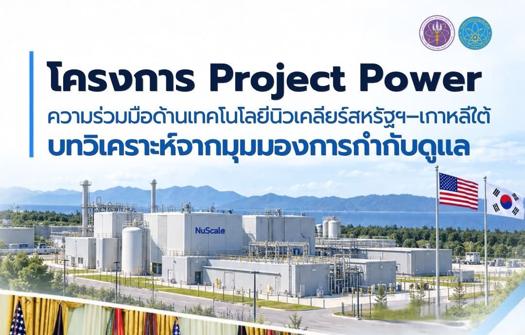 โครงการ Project Power ความร่วมมือด้านเทคโนโลยีนิวเคลียร์สหรัฐฯ–เกาหลีใต้…บทวิเคราะห์จากมุมมองการกำกับดูแล